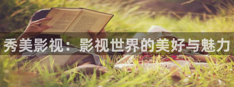 888影视：秀美影视：影视世界的美好与魅力