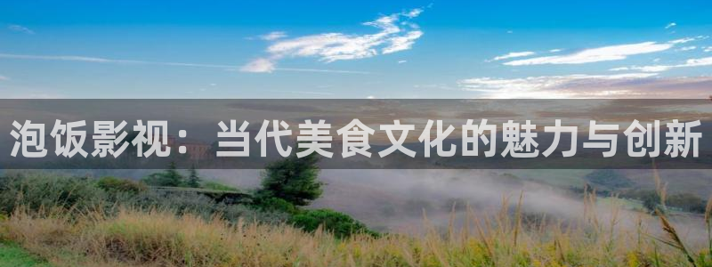 88影视网免费的电视：泡饭影视：当代美食文化的魅力与创新