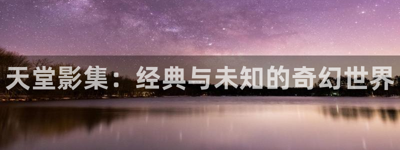 8688影院高清电视剧免费播放：天堂影集：经典与未知的奇幻世界