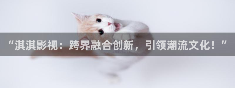 88影视在线：“淇淇影视：跨界融合创新，引领潮流文化！”